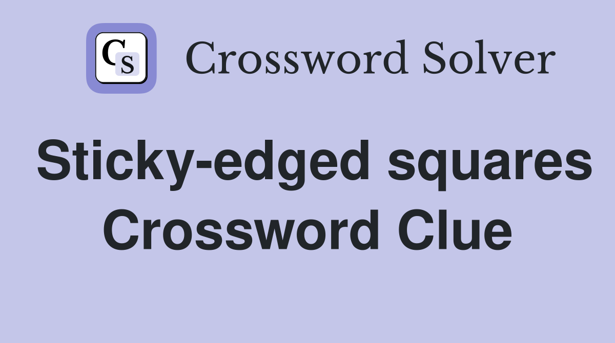 Sticky-edged squares Crossword Clue