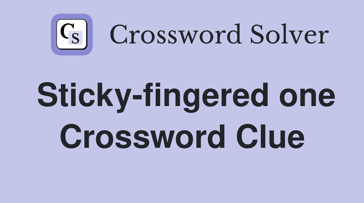 Sticky-fingered one Crossword Clue