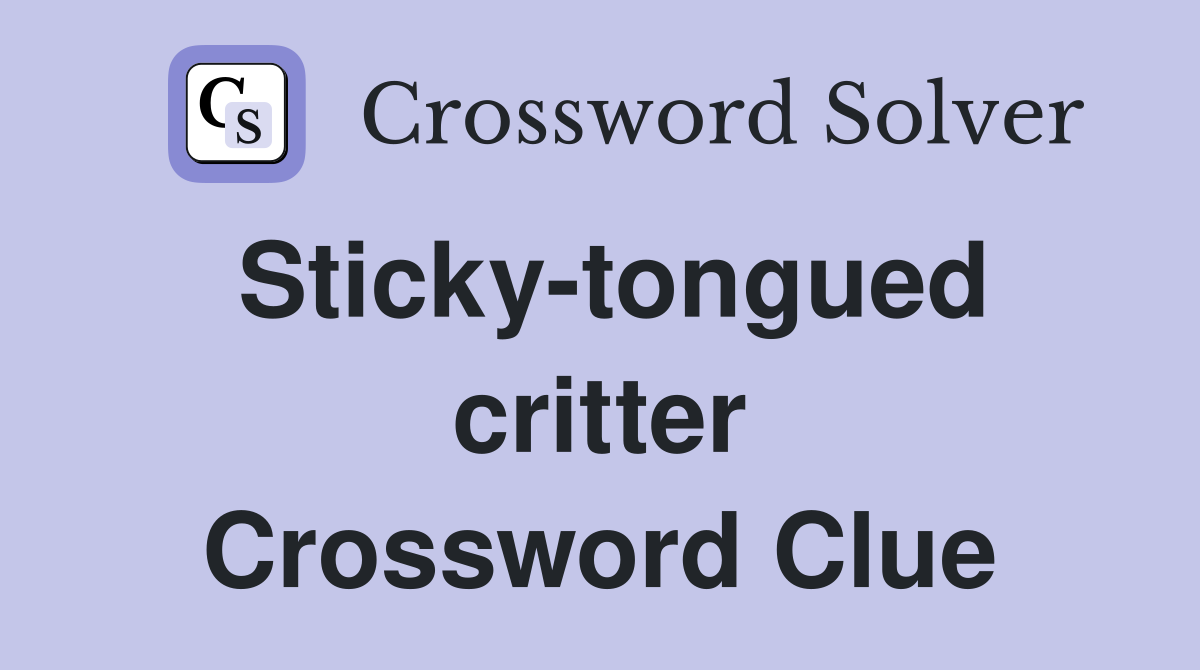 Sticky-tongued critter Crossword Clue