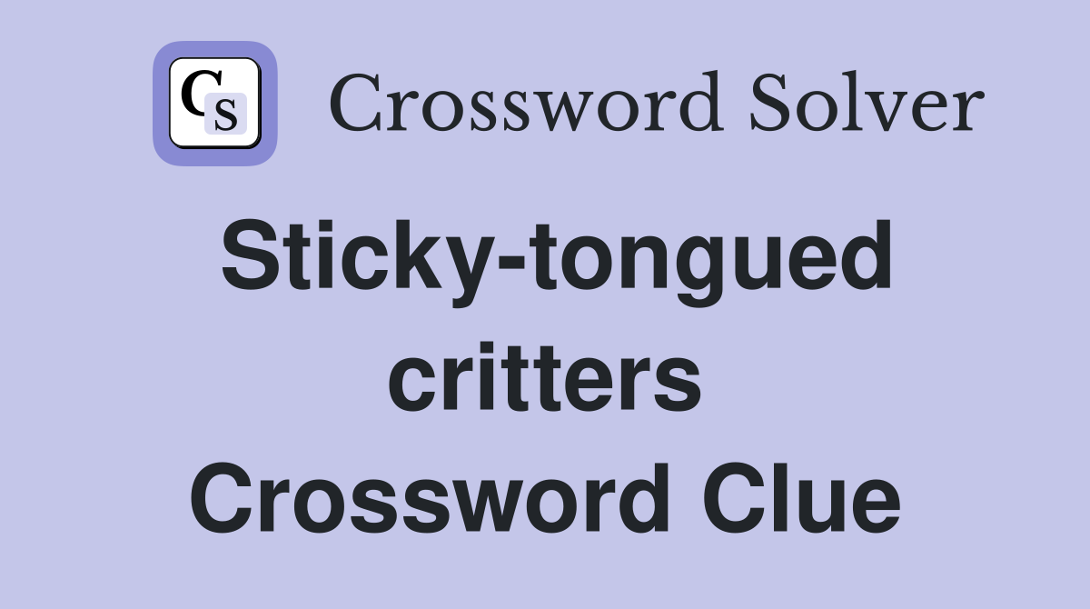 Sticky-tongued critters Crossword Clue