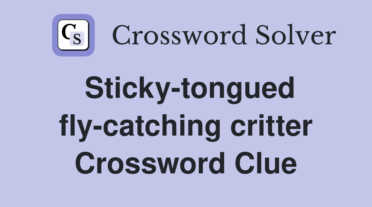 Sticky-tongued fly-catching critter Crossword Clue