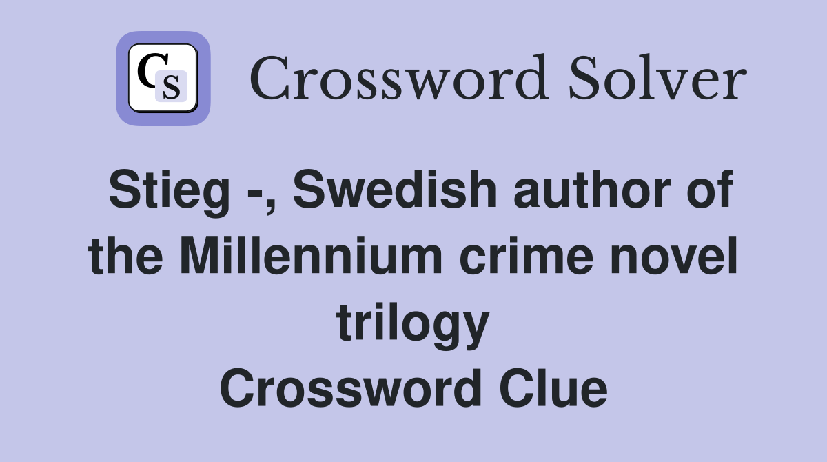 Stieg -, Swedish author of the Millennium crime novel trilogy Crossword Clue