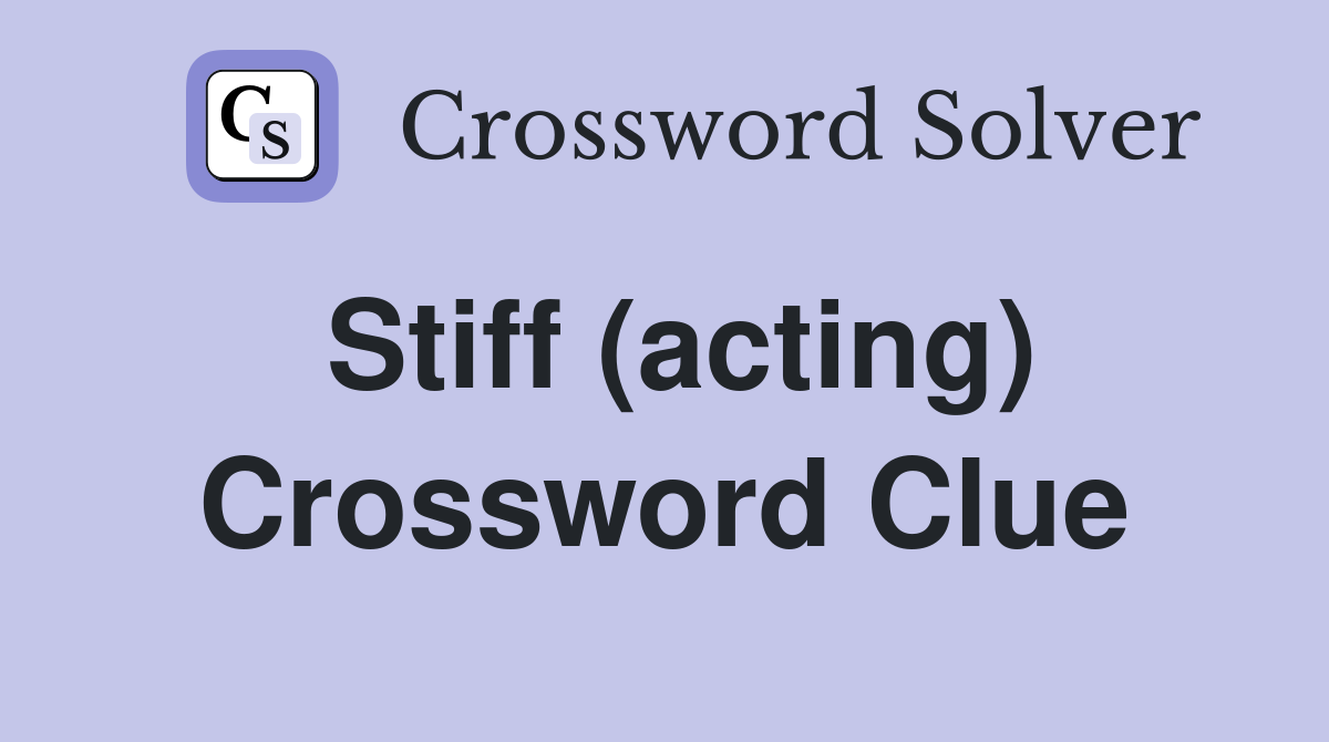 Stiff (acting) Crossword Clue