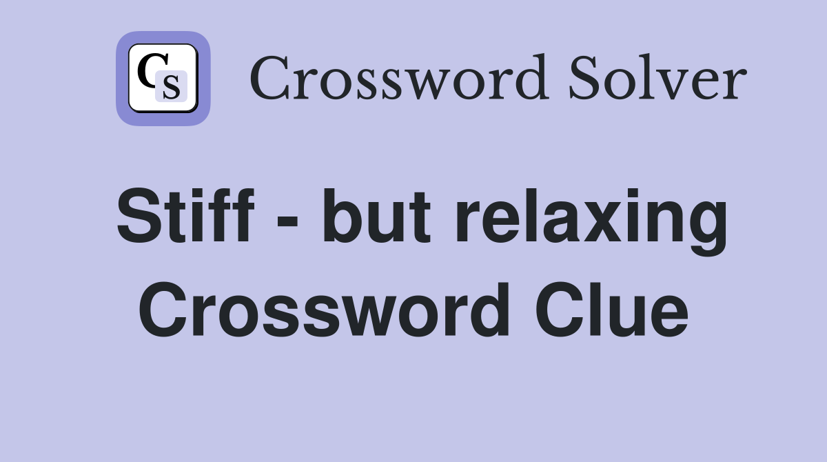 Stiff - but relaxing Crossword Clue