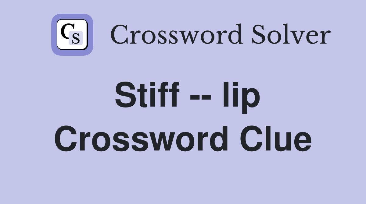 Stiff -- lip Crossword Clue