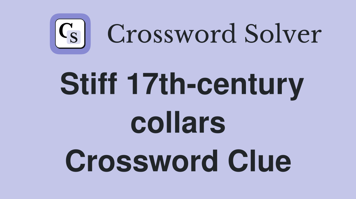 Stiff 17th-century collars Crossword Clue