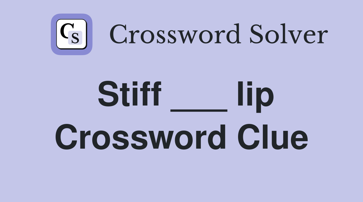 Stiff ___ lip Crossword Clue