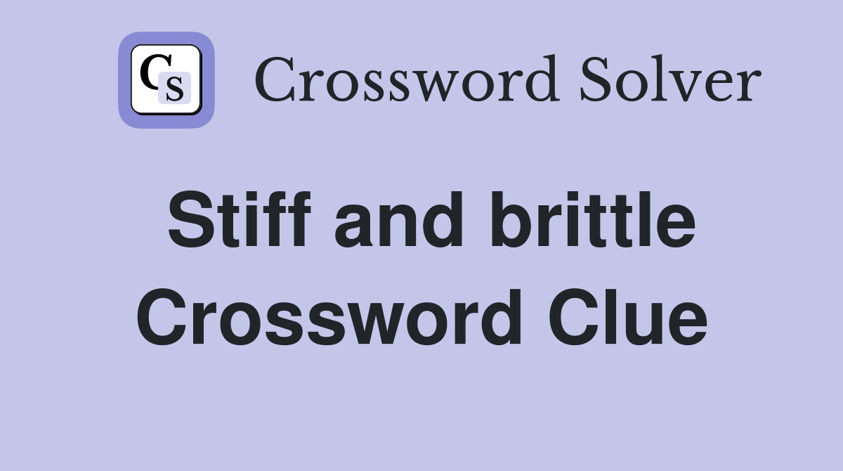 Stiff and brittle Crossword Clue