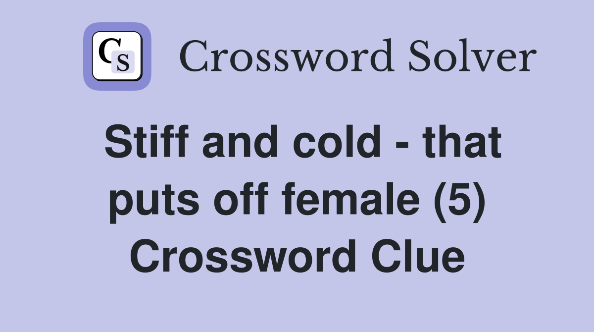 Stiff and cold - that puts off female (5) Crossword Clue