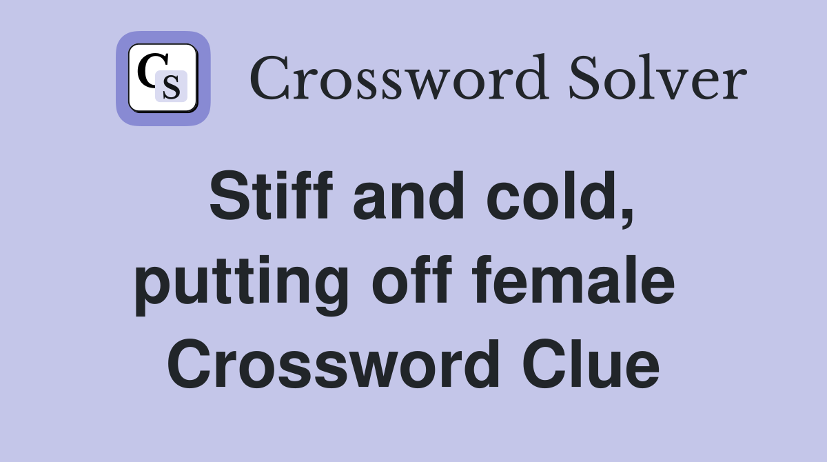 Stiff and cold, putting off female  Crossword Clue