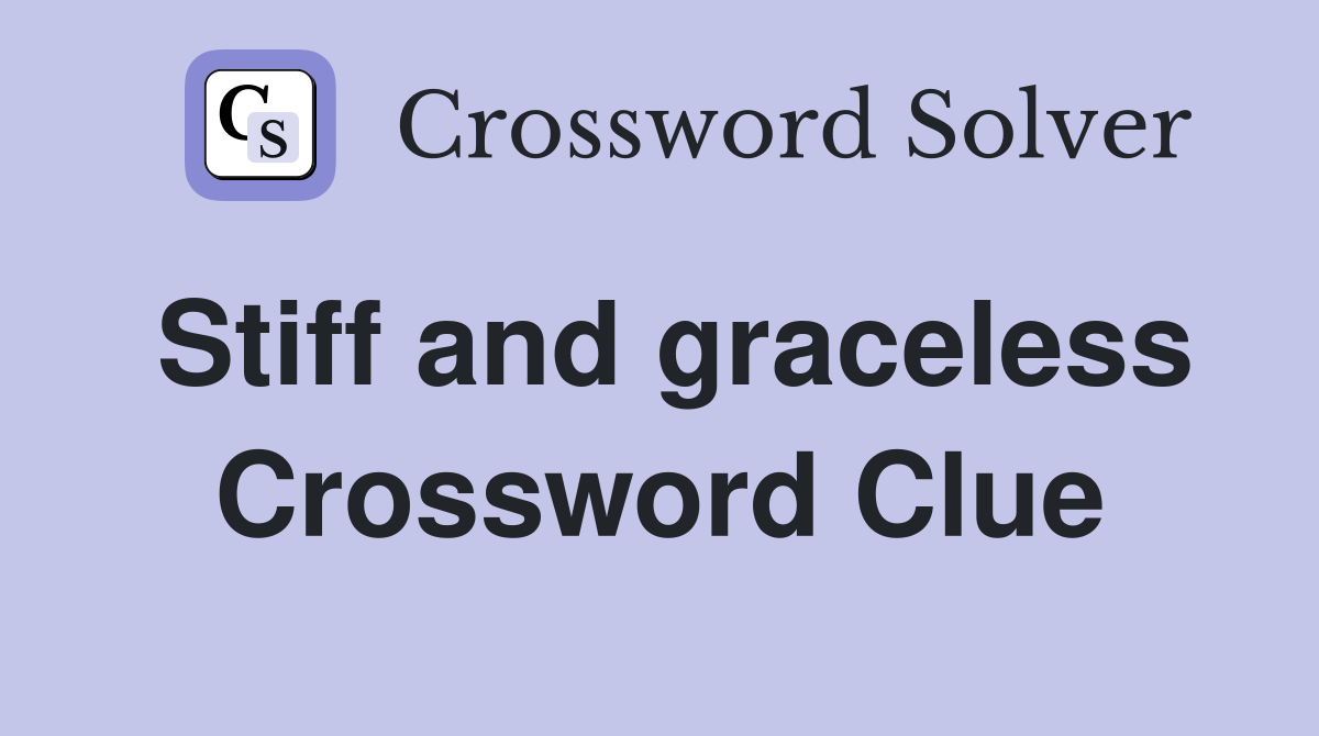Stiff and graceless Crossword Clue