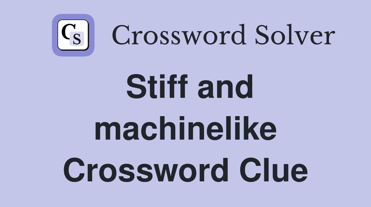 Stiff and machinelike Crossword Clue