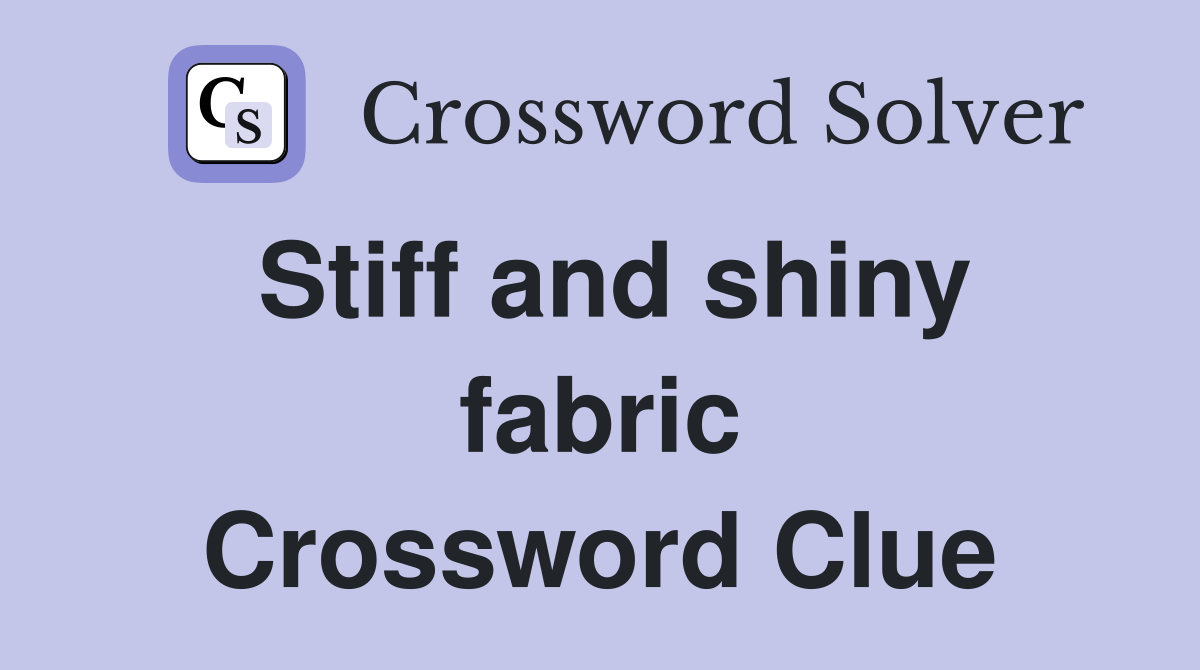 Stiff and shiny fabric Crossword Clue