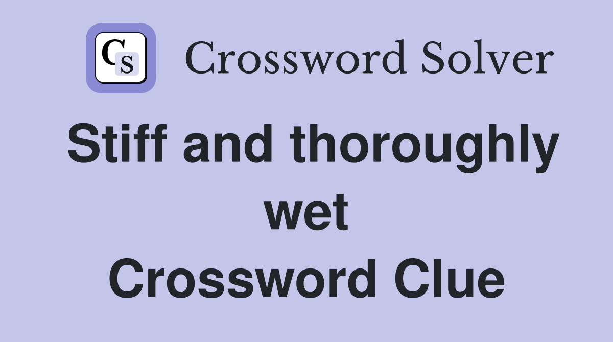 Stiff and thoroughly wet Crossword Clue