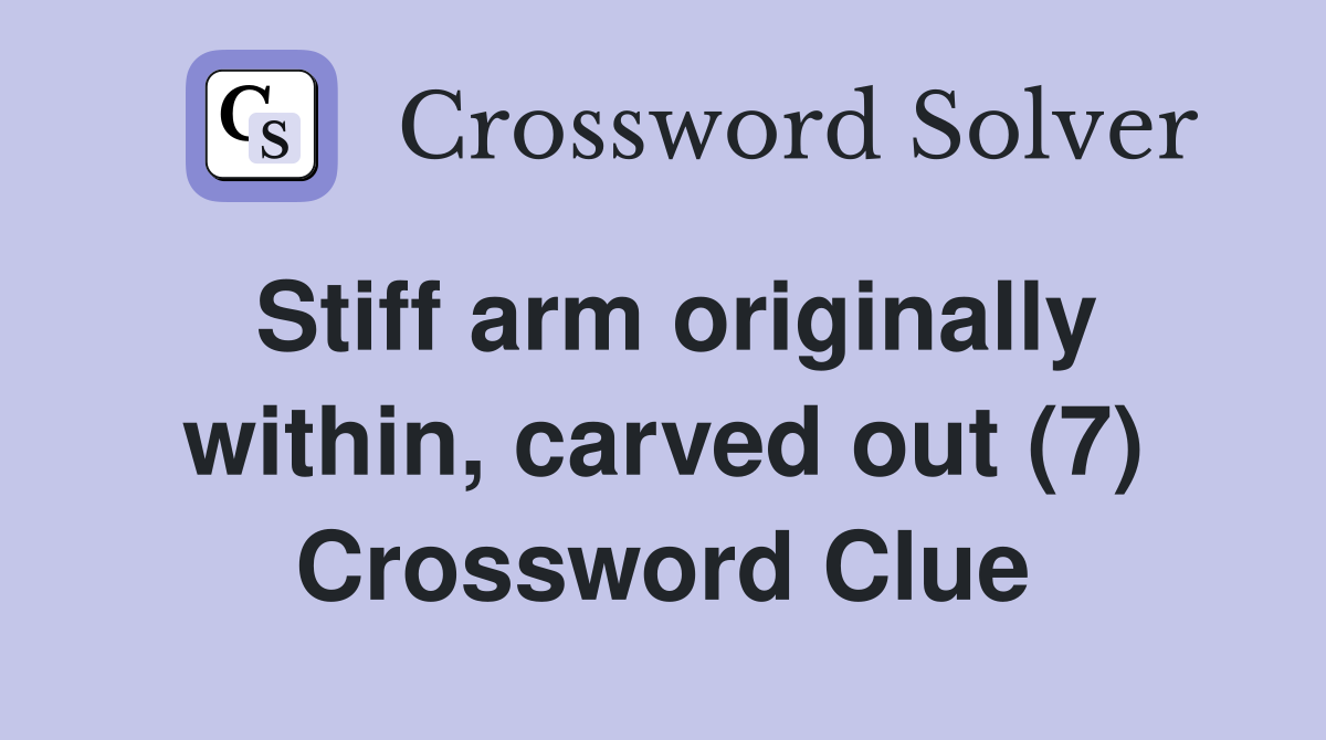 Stiff arm originally within, carved out (7) Crossword Clue