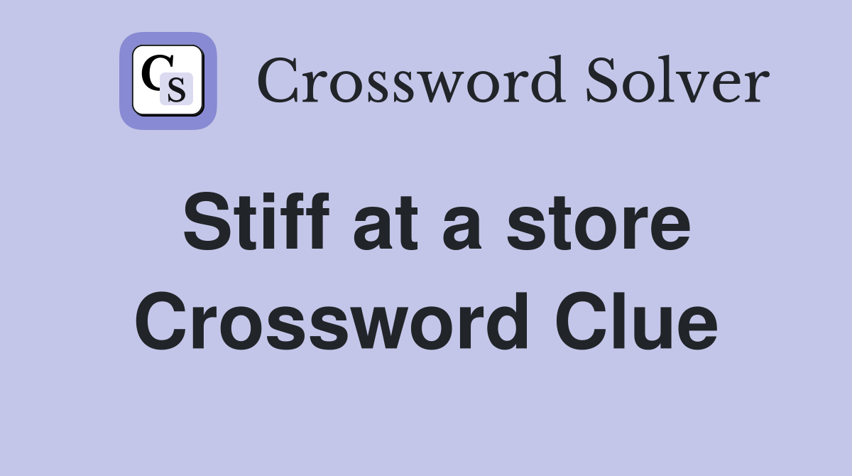 Stiff at a store Crossword Clue