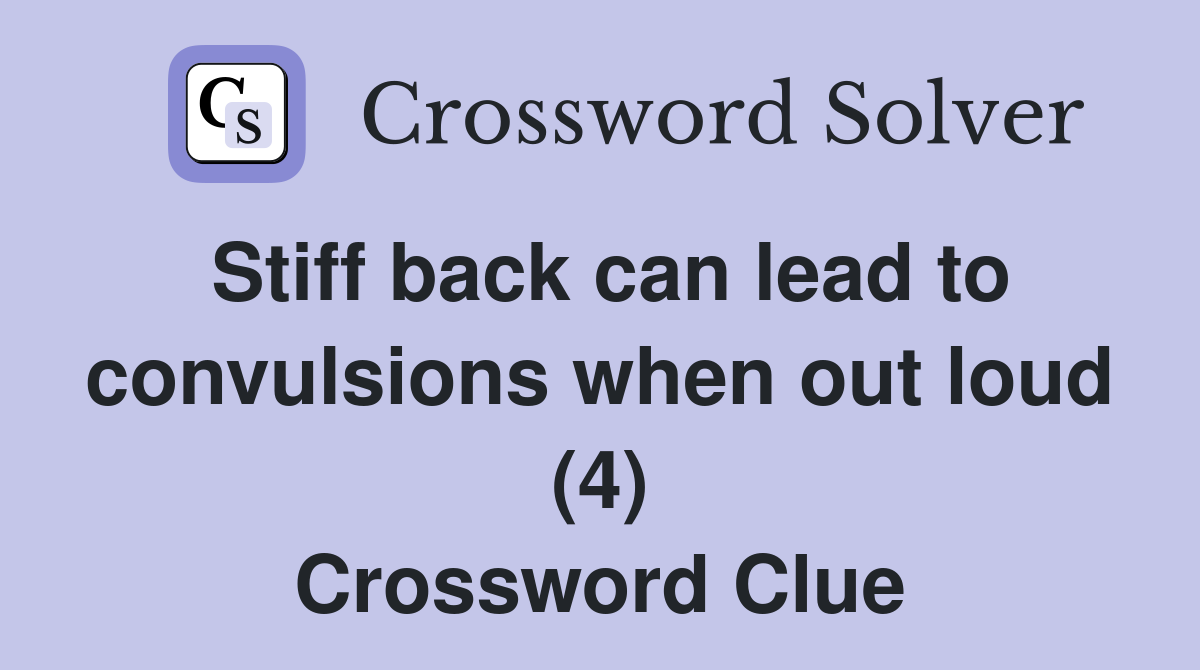 Stiff back can lead to convulsions when out loud (4) Crossword Clue