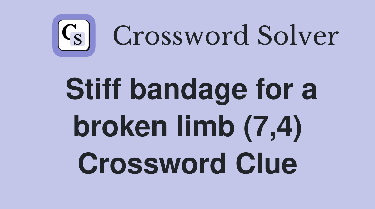 Stiff bandage for a broken limb (7,4) Crossword Clue