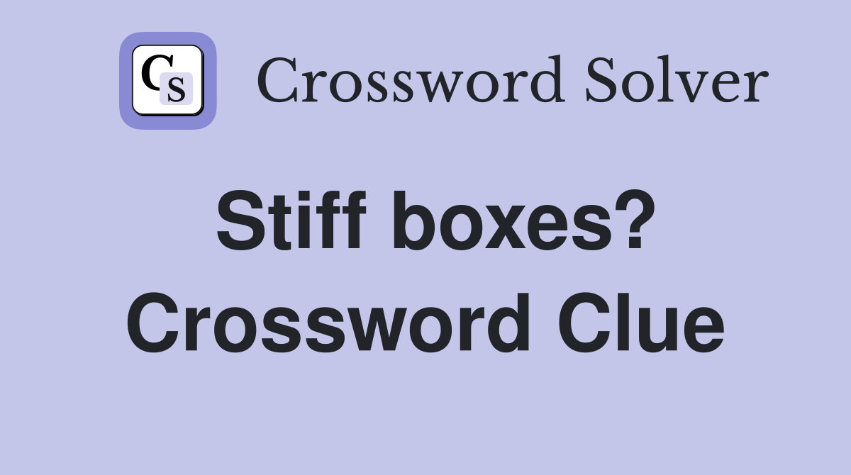 Stiff boxes? Crossword Clue
