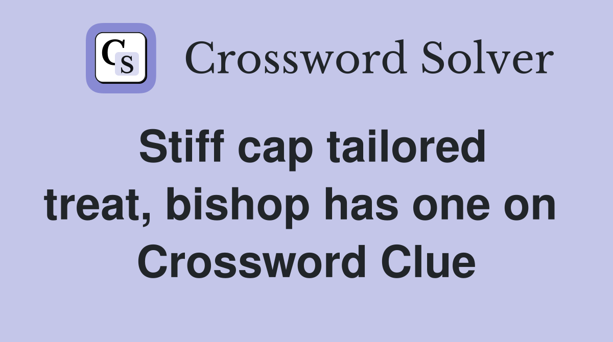 Stiff cap tailored treat, bishop has one on  Crossword Clue