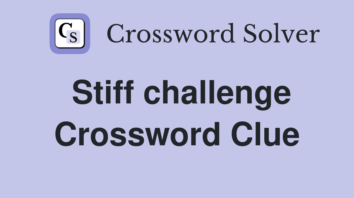 Stiff challenge Crossword Clue