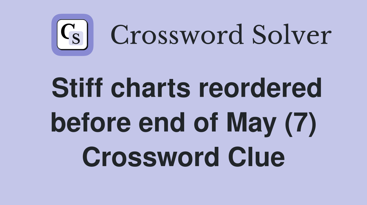 Stiff charts reordered before end of May (7) Crossword Clue