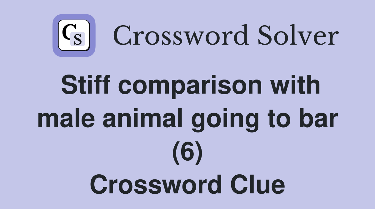 Stiff comparison with male animal going to bar (6) Crossword Clue
