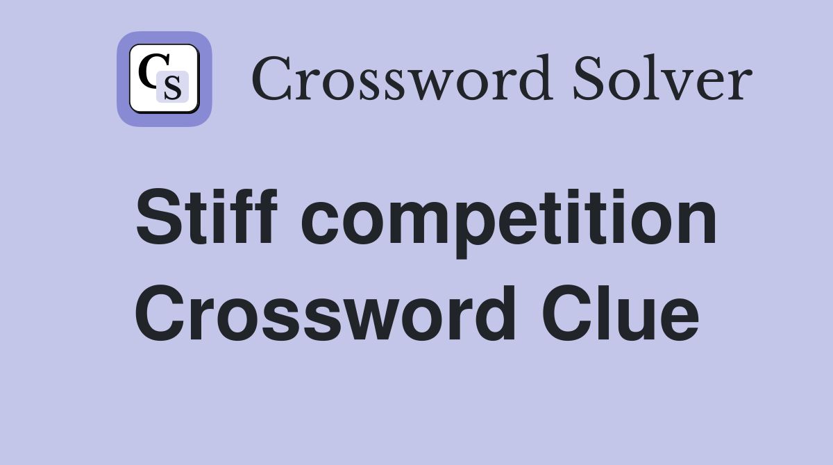 Stiff competition Crossword Clue