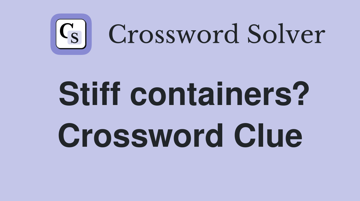 Stiff containers? Crossword Clue