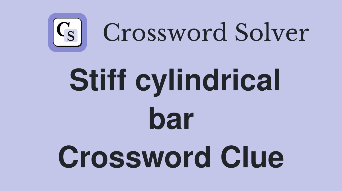 Stiff cylindrical bar Crossword Clue