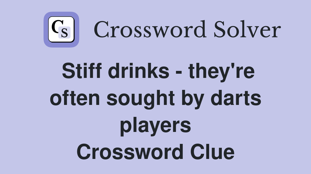 Stiff drinks - they're often sought by darts players Crossword Clue