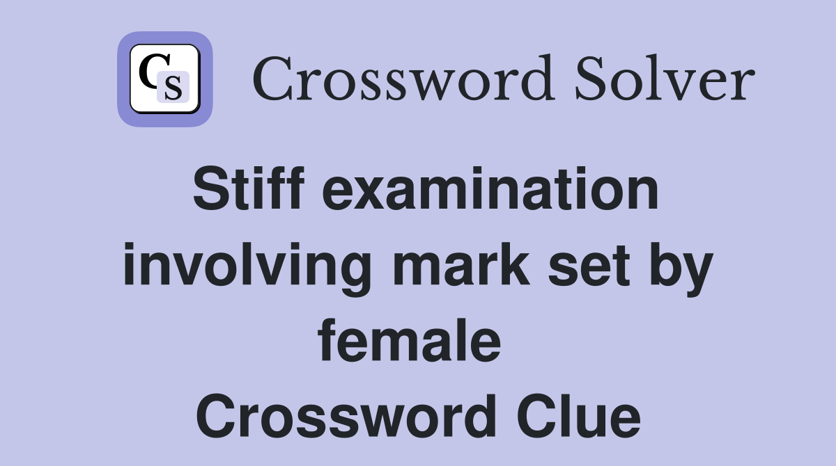 Stiff examination involving mark set by female  Crossword Clue