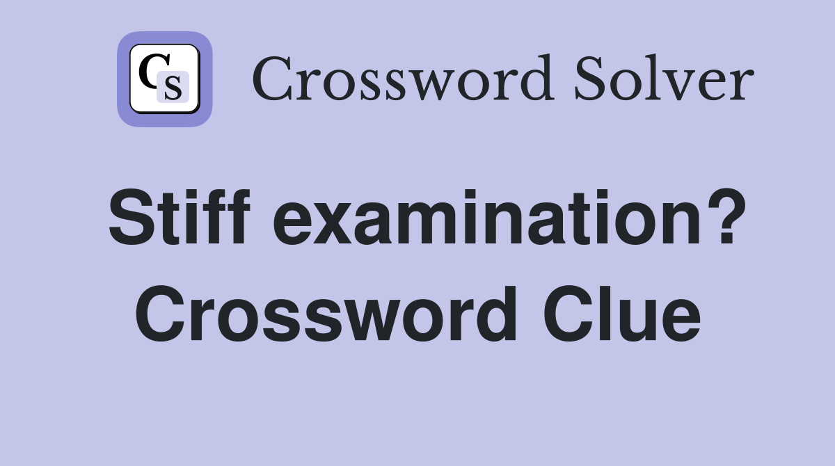 Stiff examination? Crossword Clue