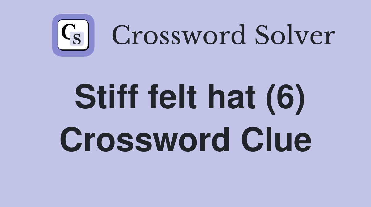 Stiff felt hat (6) Crossword Clue