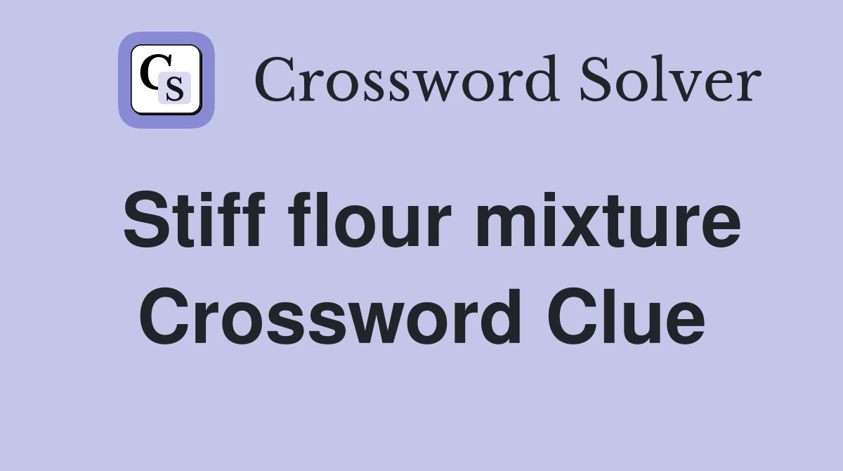 Stiff flour mixture Crossword Clue