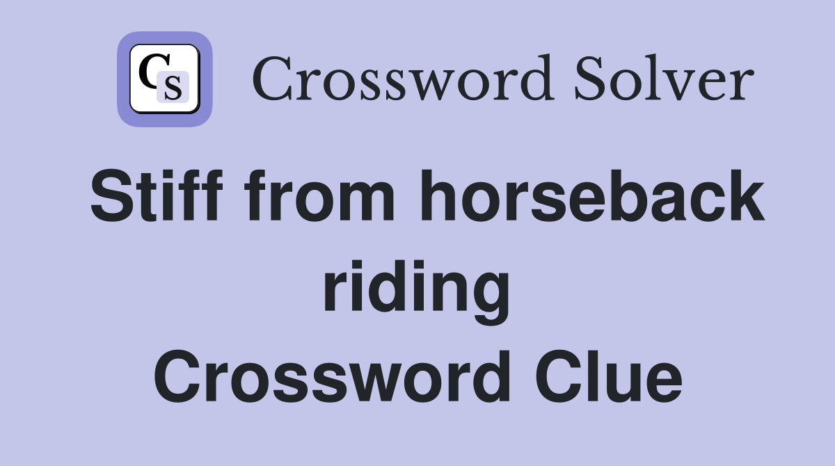 Stiff from horseback riding Crossword Clue