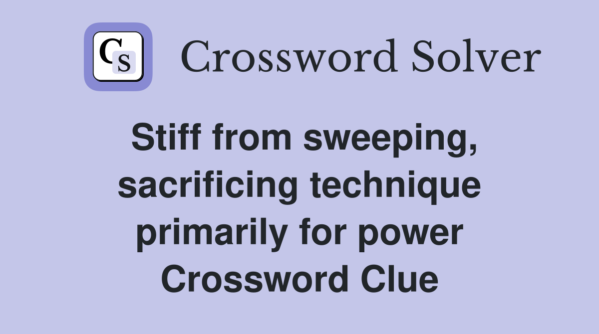 Stiff from sweeping, sacrificing technique primarily for power Crossword Clue