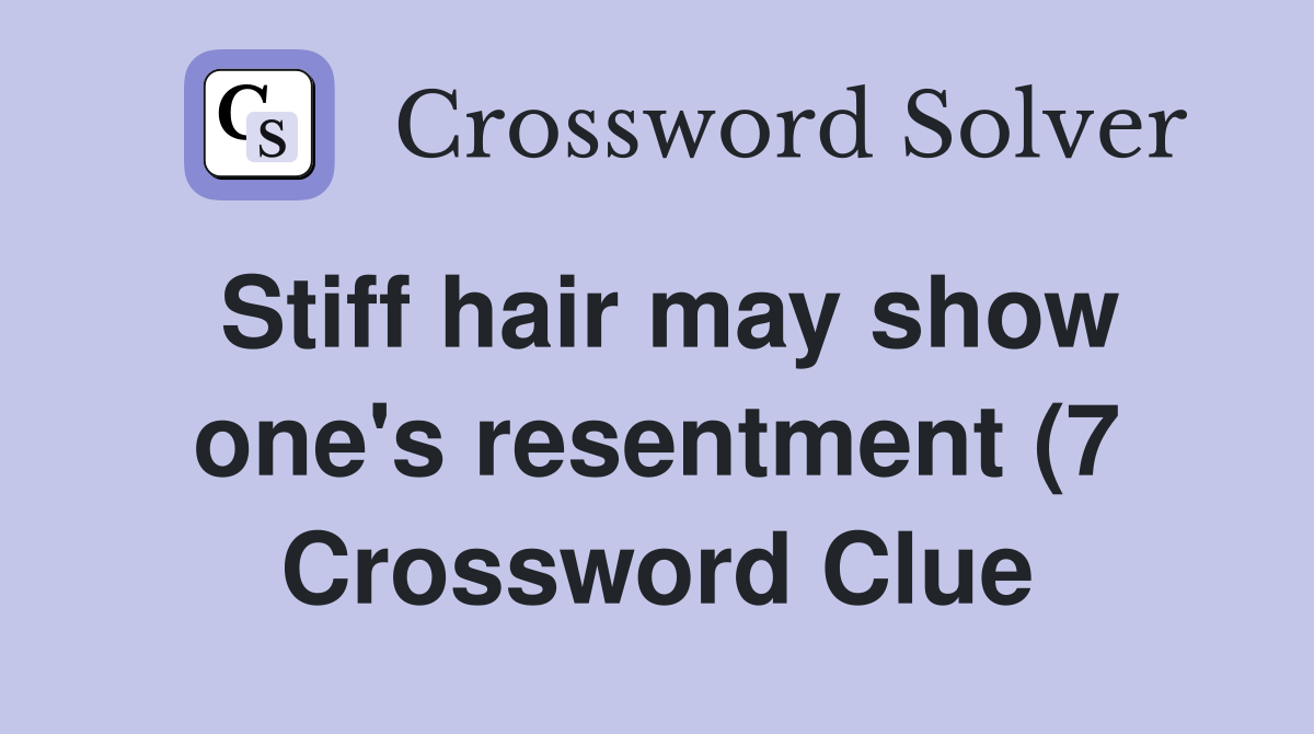 Stiff hair may show one #39 s resentment (7) Crossword Clue Answers Stiff hair may show one #39 s resentment (7) Crossword Clue Answers