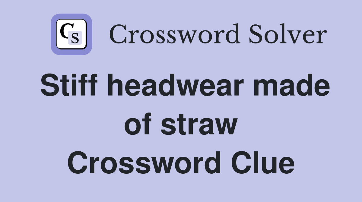 Stiff headwear made of straw Crossword Clue