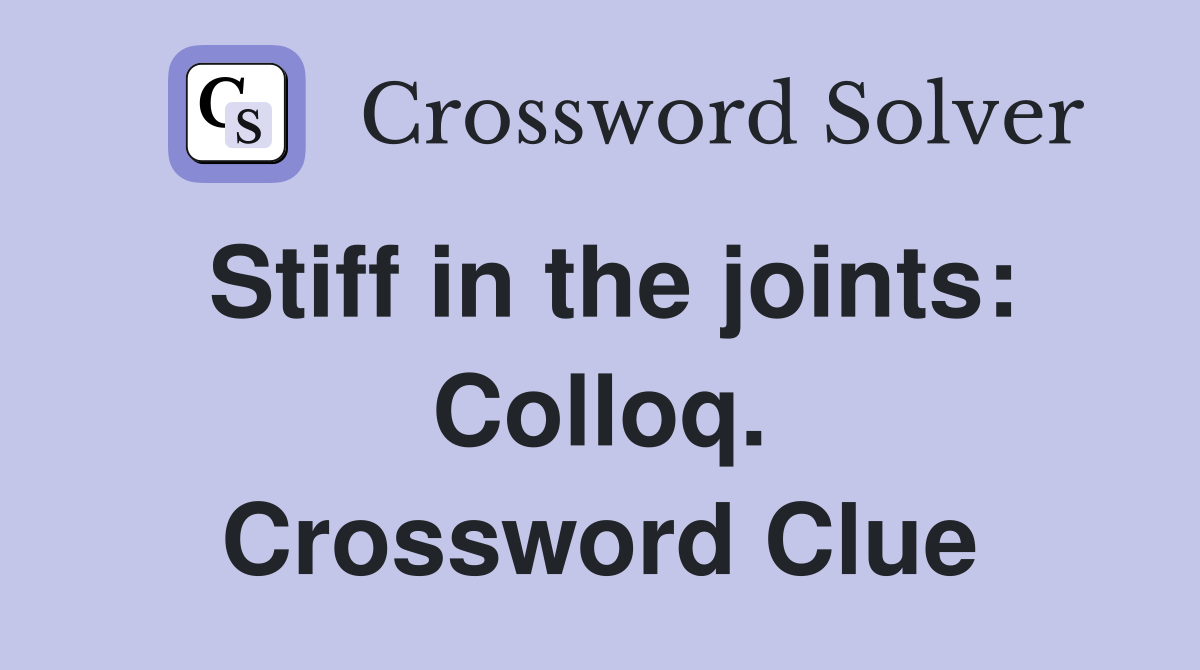 Stiff in the joints: Colloq. Crossword Clue