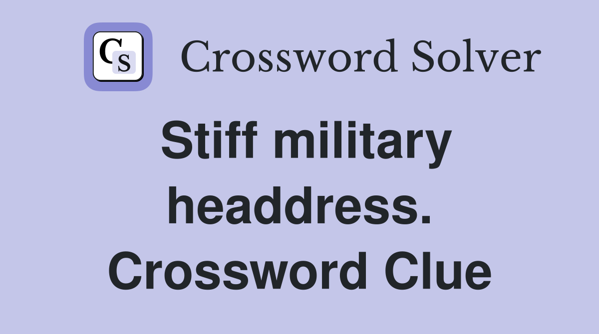 Stiff military headdress. Crossword Clue