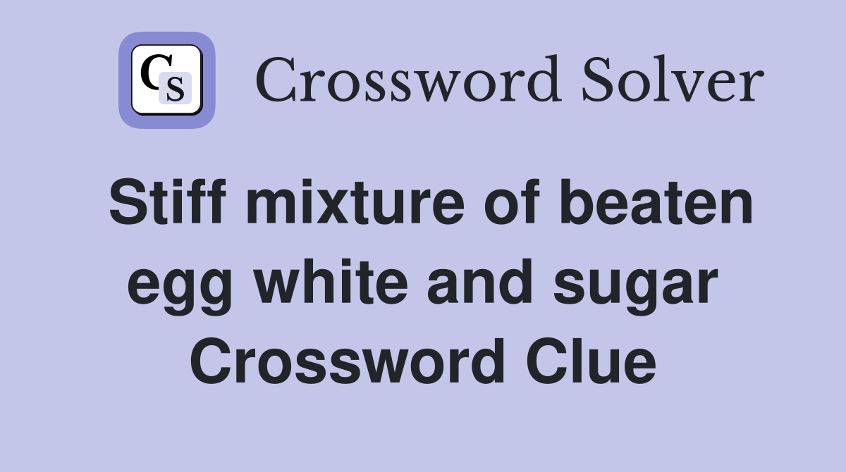 Stiff mixture of beaten egg white and sugar Crossword Clue