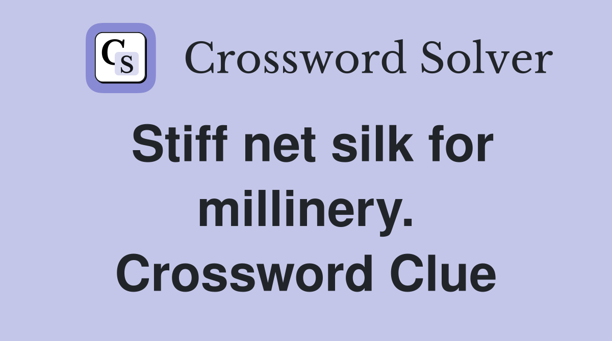Stiff net silk for millinery. Crossword Clue