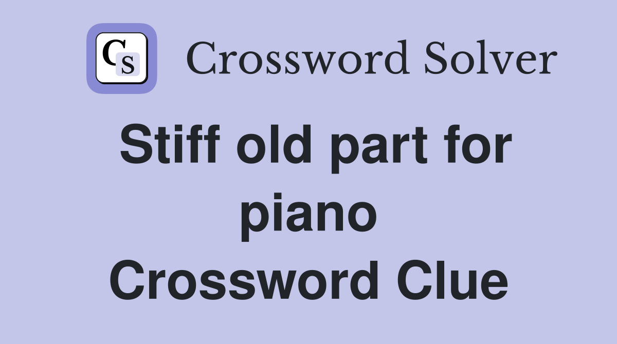 Stiff old part for piano Crossword Clue
