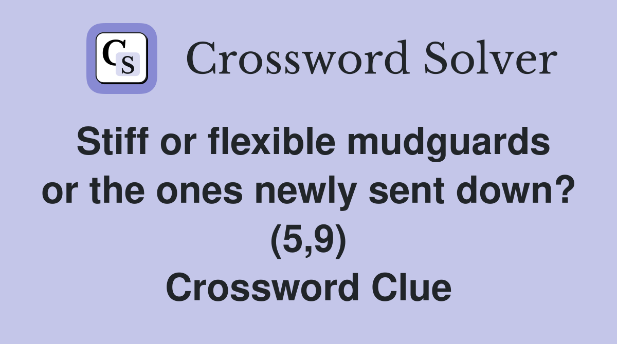 Stiff or flexible mudguards or the ones newly sent down? (5,9) Crossword Clue