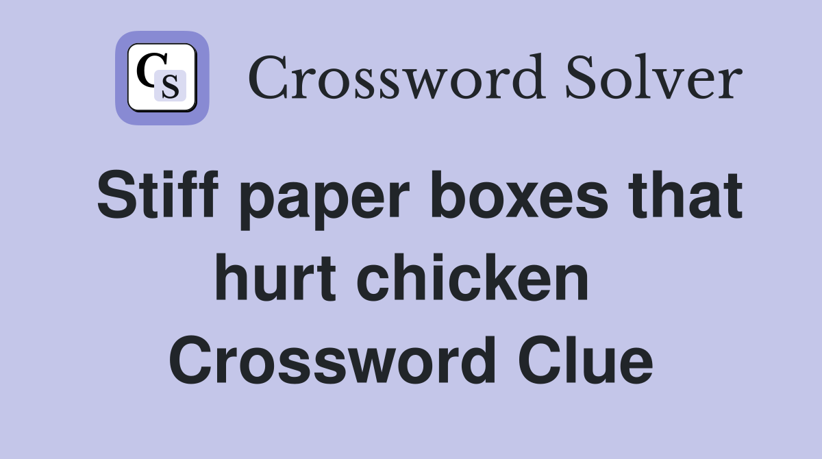 Stiff paper boxes that hurt chicken  Crossword Clue