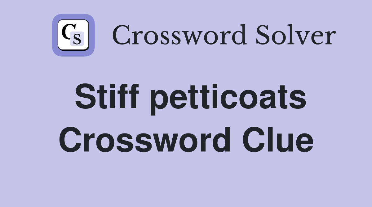 Stiff petticoats Crossword Clue