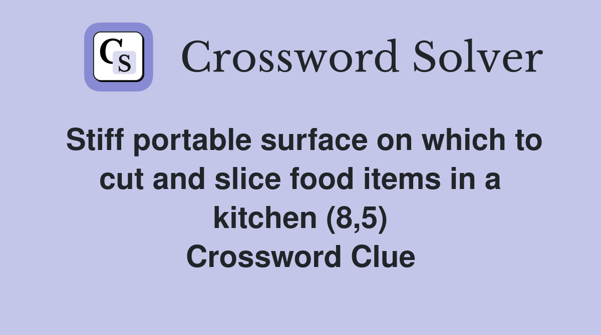 Stiff portable surface on which to cut and slice food items in a kitchen (8,5) Crossword Clue