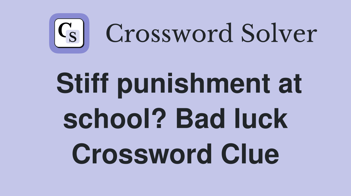 Stiff punishment at school? Bad luck Crossword Clue