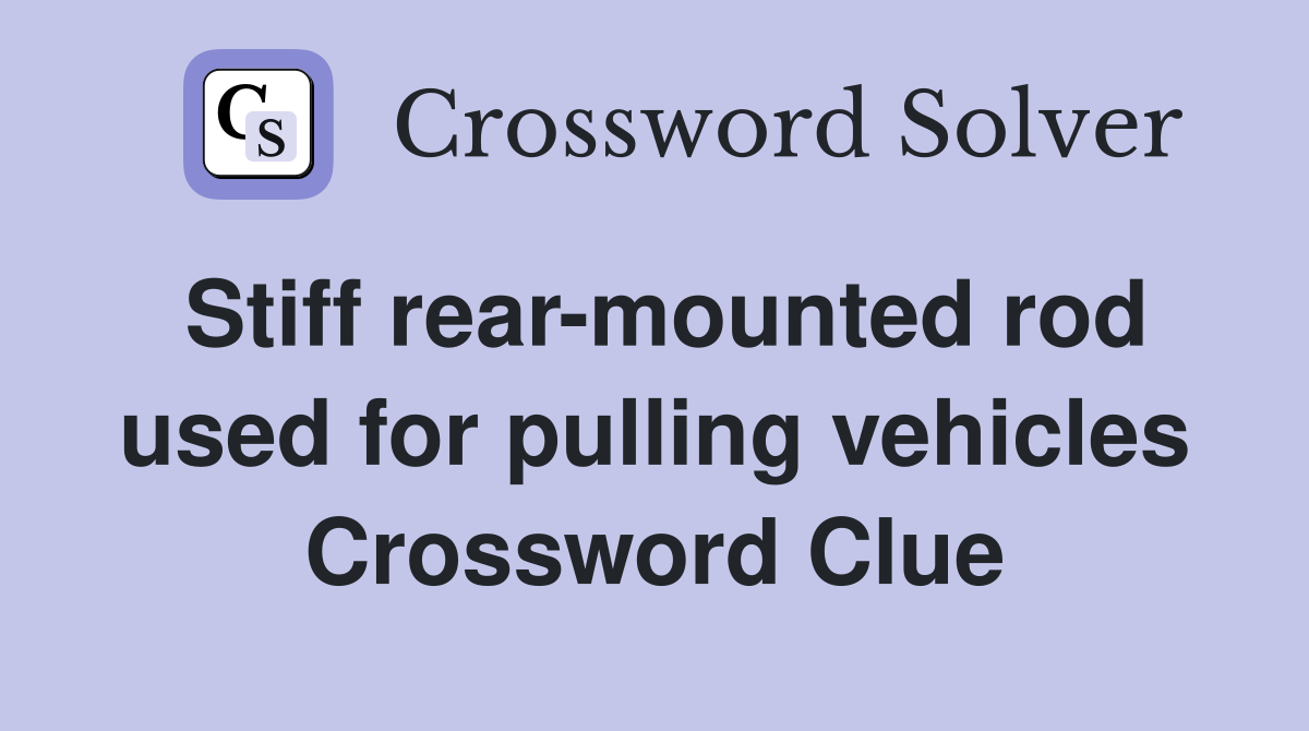 Stiff rear-mounted rod used for pulling vehicles Crossword Clue